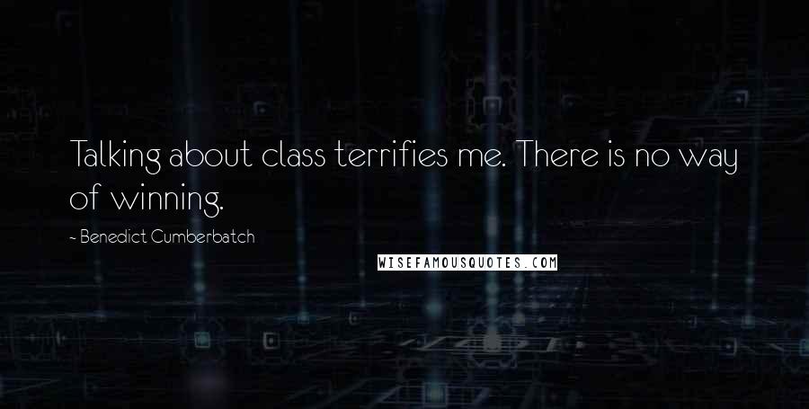 Benedict Cumberbatch Quotes: Talking about class terrifies me. There is no way of winning.