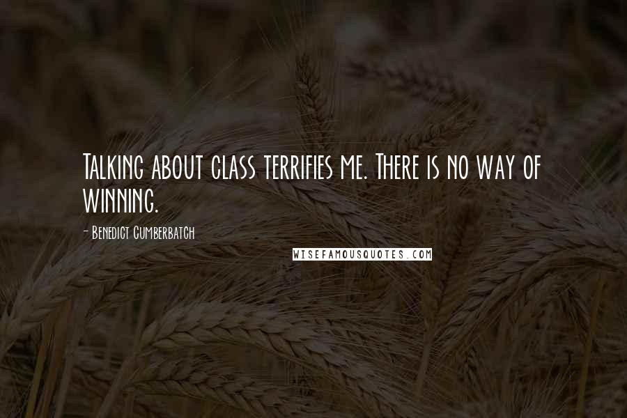 Benedict Cumberbatch Quotes: Talking about class terrifies me. There is no way of winning.