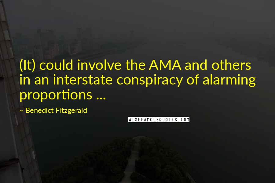 Benedict Fitzgerald Quotes: (It) could involve the AMA and others in an interstate conspiracy of alarming proportions ...