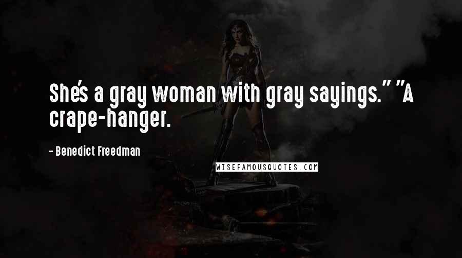 Benedict Freedman Quotes: She's a gray woman with gray sayings." "A crape-hanger.