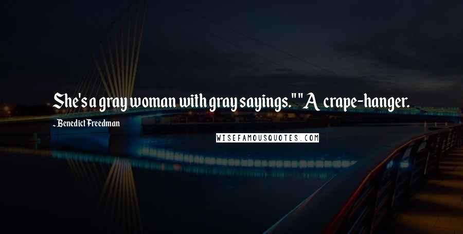 Benedict Freedman Quotes: She's a gray woman with gray sayings." "A crape-hanger.