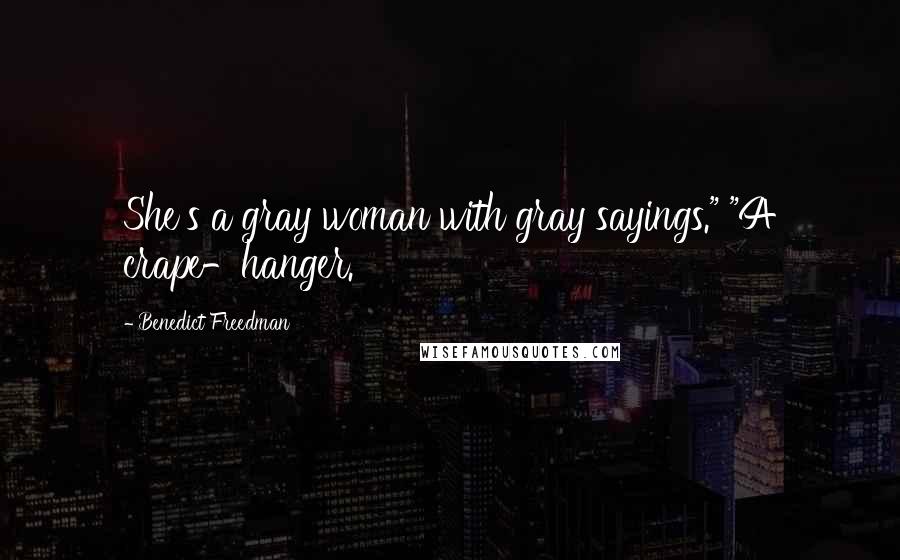 Benedict Freedman Quotes: She's a gray woman with gray sayings." "A crape-hanger.