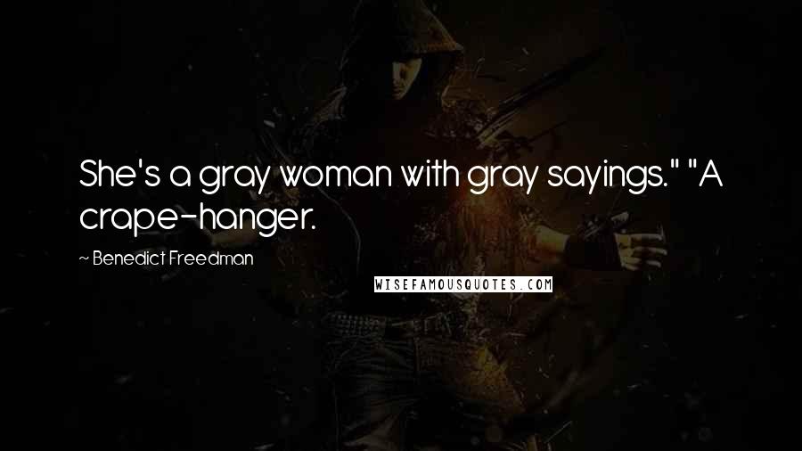 Benedict Freedman Quotes: She's a gray woman with gray sayings." "A crape-hanger.