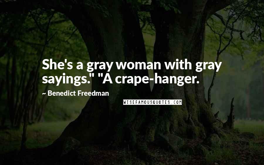 Benedict Freedman Quotes: She's a gray woman with gray sayings." "A crape-hanger.