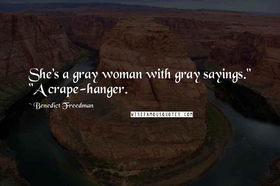 Benedict Freedman Quotes: She's a gray woman with gray sayings." "A crape-hanger.