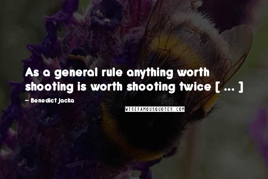 Benedict Jacka Quotes: As a general rule anything worth shooting is worth shooting twice [ ... ]