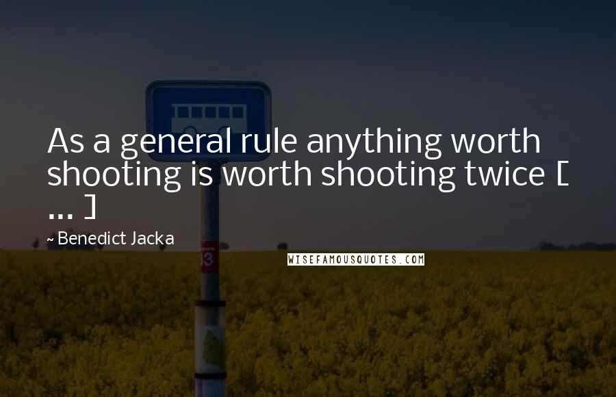 Benedict Jacka Quotes: As a general rule anything worth shooting is worth shooting twice [ ... ]