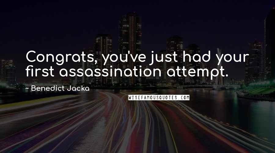 Benedict Jacka Quotes: Congrats, you've just had your first assassination attempt.