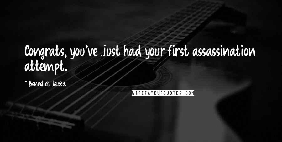 Benedict Jacka Quotes: Congrats, you've just had your first assassination attempt.