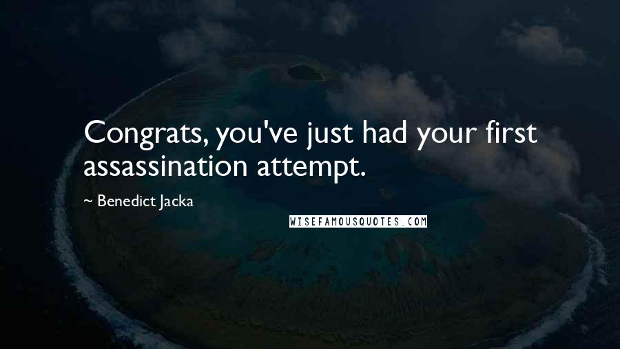 Benedict Jacka Quotes: Congrats, you've just had your first assassination attempt.