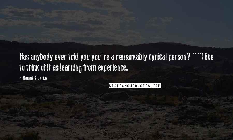 Benedict Jacka Quotes: Has anybody ever told you you're a remarkably cynical person?""I like to think of it as learning from experience.