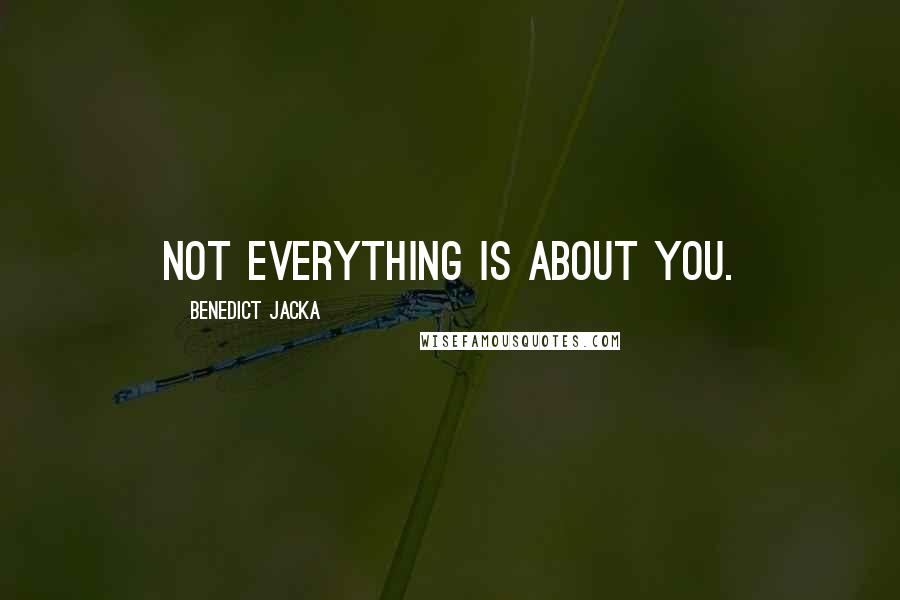 Benedict Jacka Quotes: Not everything is about you.