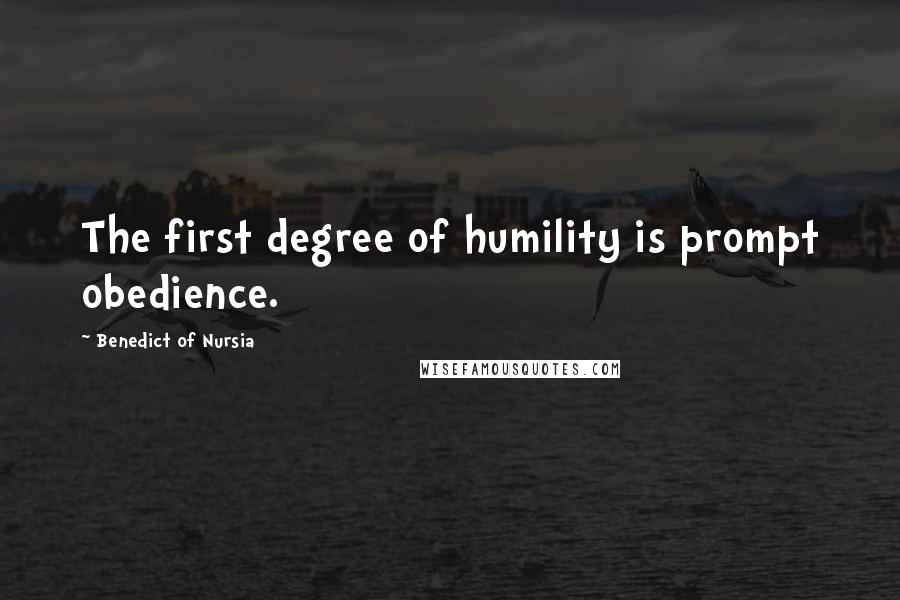 Benedict Of Nursia Quotes: The first degree of humility is prompt obedience.