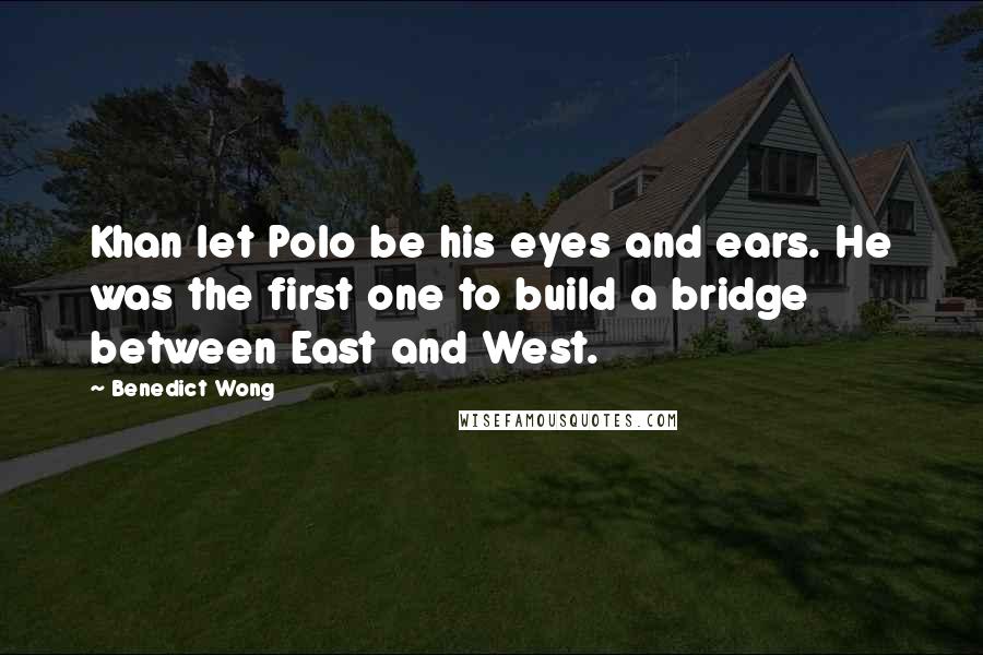 Benedict Wong Quotes: Khan let Polo be his eyes and ears. He was the first one to build a bridge between East and West.