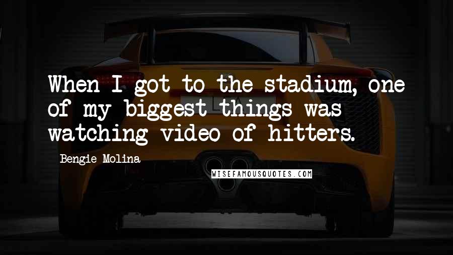 Bengie Molina Quotes: When I got to the stadium, one of my biggest things was watching video of hitters.