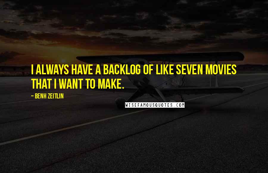 Benh Zeitlin Quotes: I always have a backlog of like seven movies that I want to make.