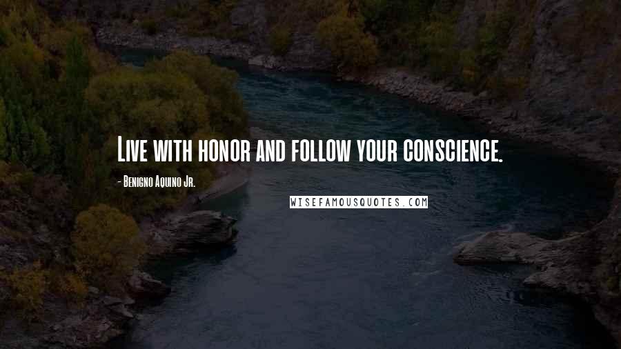 Benigno Aquino Jr. Quotes: Live with honor and follow your conscience.