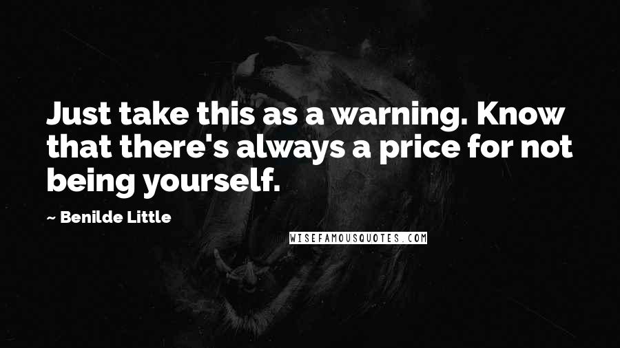 Benilde Little Quotes: Just take this as a warning. Know that there's always a price for not being yourself.
