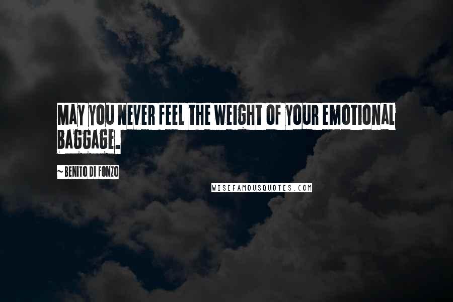 Benito Di Fonzo Quotes: May you never feel the weight of your emotional baggage.