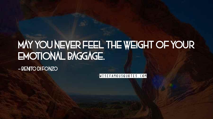 Benito Di Fonzo Quotes: May you never feel the weight of your emotional baggage.