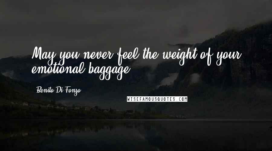 Benito Di Fonzo Quotes: May you never feel the weight of your emotional baggage.