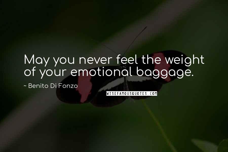 Benito Di Fonzo Quotes: May you never feel the weight of your emotional baggage.