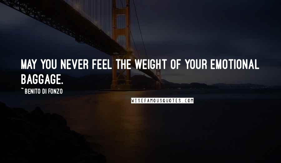 Benito Di Fonzo Quotes: May you never feel the weight of your emotional baggage.
