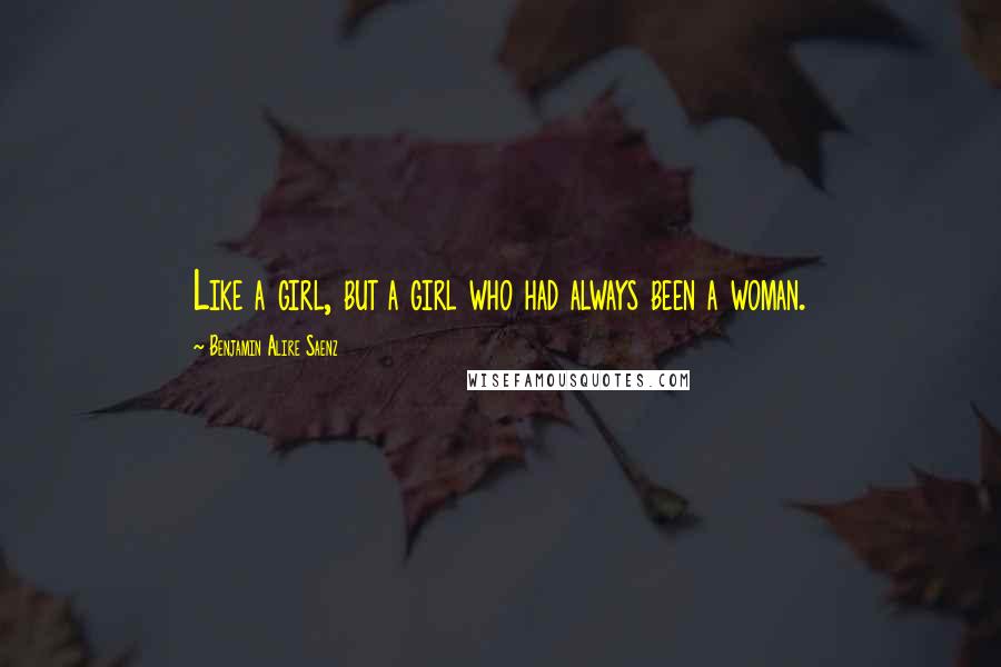 Benjamin Alire Saenz Quotes: Like a girl, but a girl who had always been a woman.