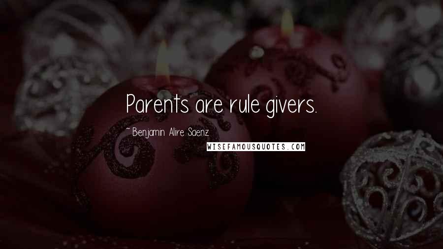 Benjamin Alire Saenz Quotes: Parents are rule givers.