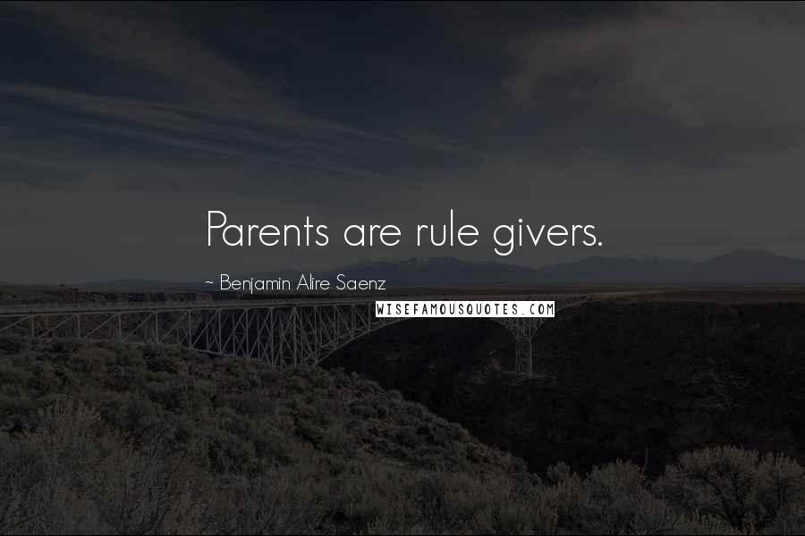 Benjamin Alire Saenz Quotes: Parents are rule givers.