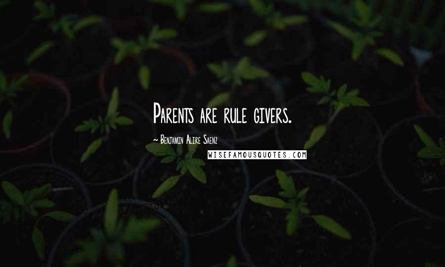 Benjamin Alire Saenz Quotes: Parents are rule givers.