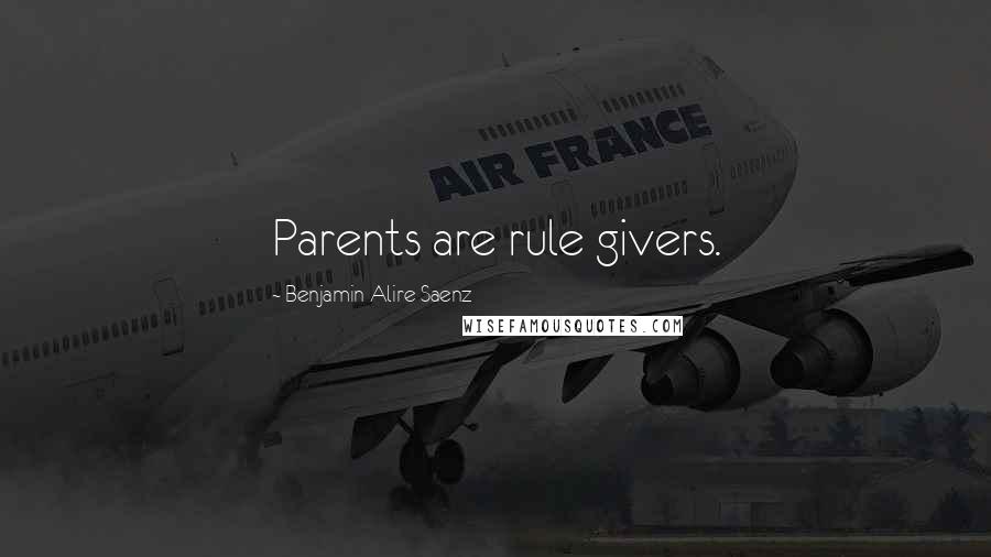 Benjamin Alire Saenz Quotes: Parents are rule givers.