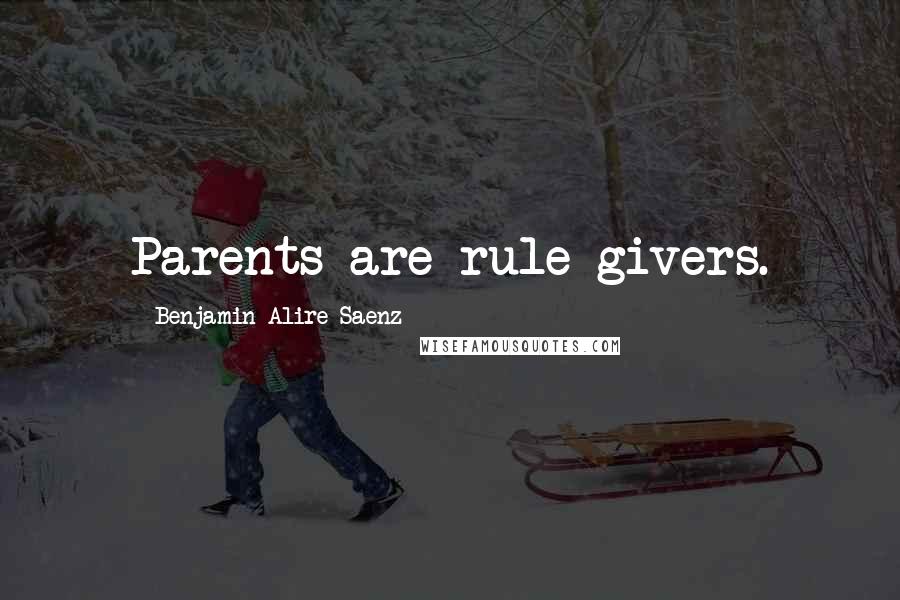 Benjamin Alire Saenz Quotes: Parents are rule givers.