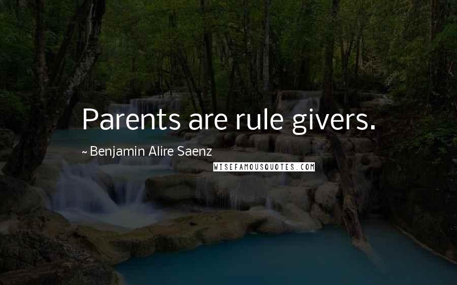 Benjamin Alire Saenz Quotes: Parents are rule givers.