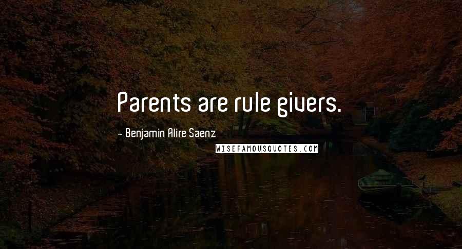 Benjamin Alire Saenz Quotes: Parents are rule givers.