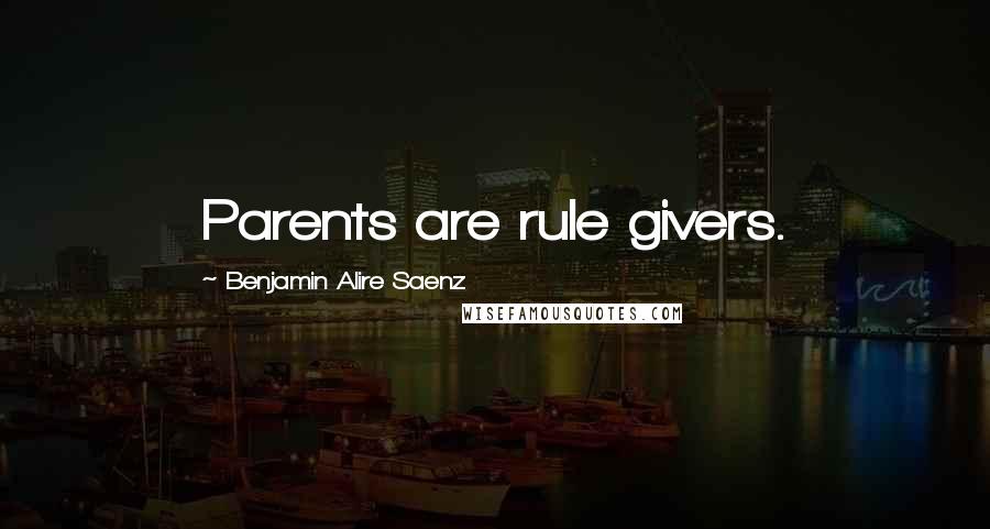 Benjamin Alire Saenz Quotes: Parents are rule givers.