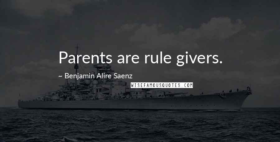 Benjamin Alire Saenz Quotes: Parents are rule givers.