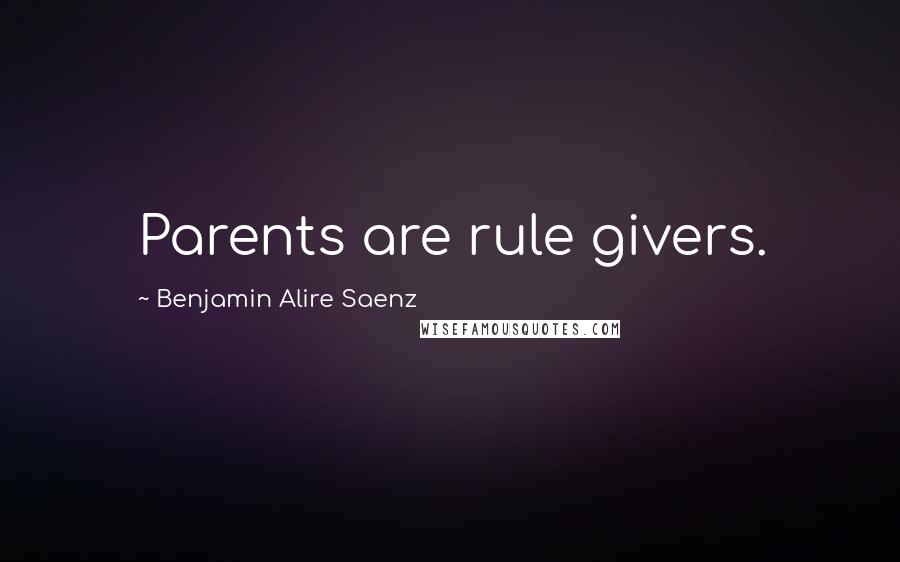 Benjamin Alire Saenz Quotes: Parents are rule givers.