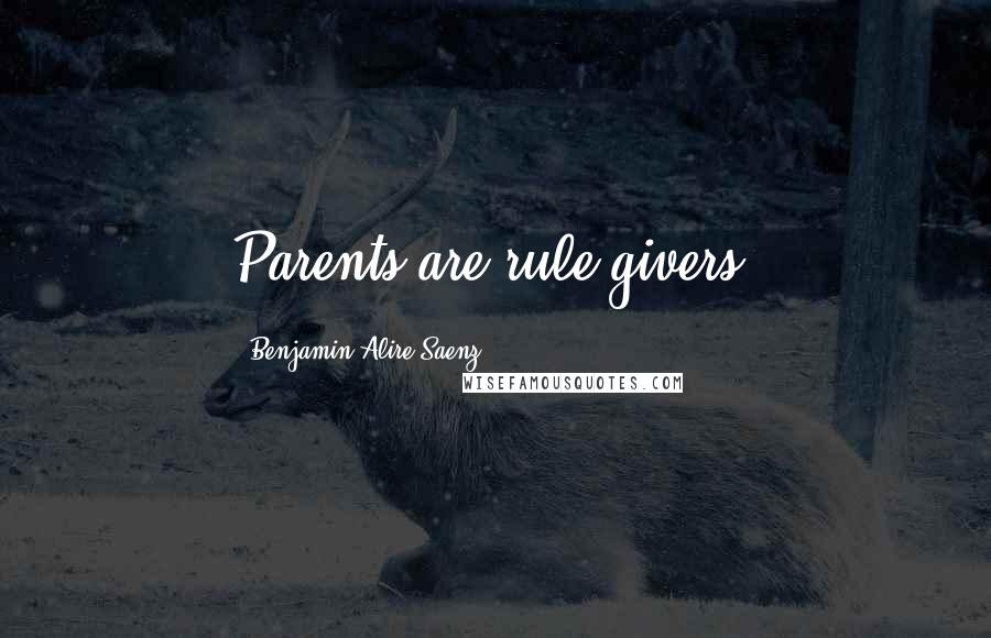 Benjamin Alire Saenz Quotes: Parents are rule givers.