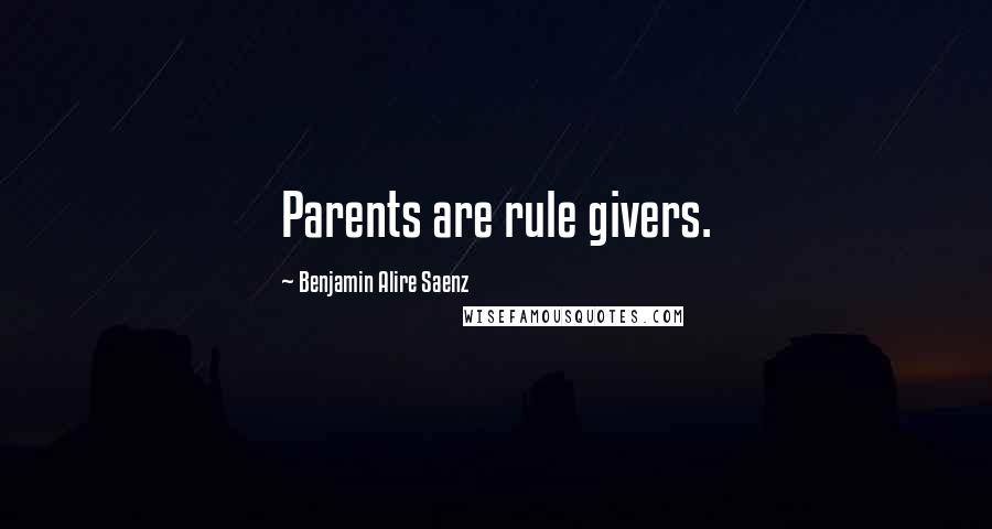 Benjamin Alire Saenz Quotes: Parents are rule givers.
