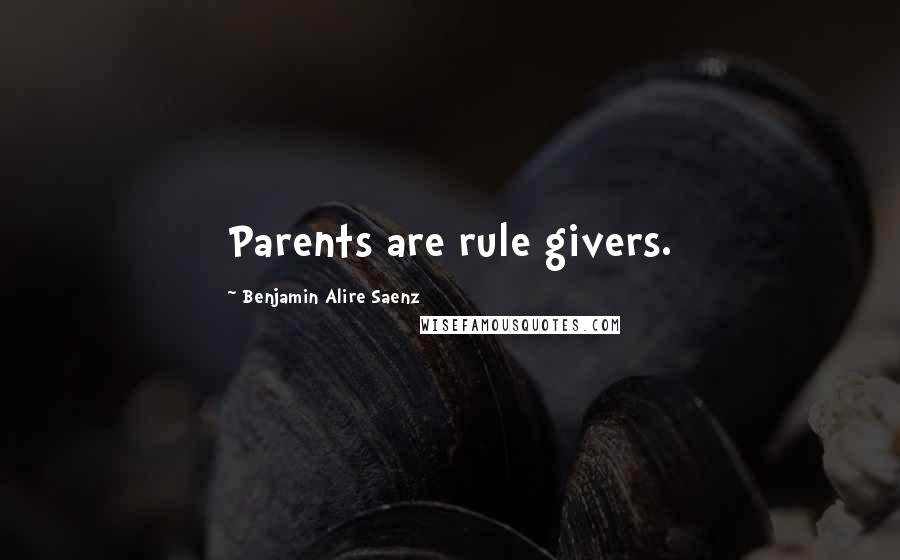 Benjamin Alire Saenz Quotes: Parents are rule givers.