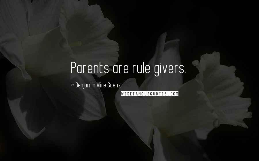 Benjamin Alire Saenz Quotes: Parents are rule givers.