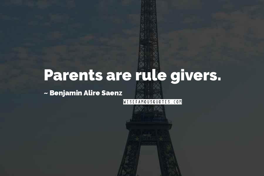 Benjamin Alire Saenz Quotes: Parents are rule givers.