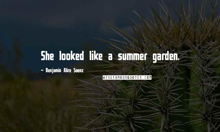 Benjamin Alire Saenz Quotes: She looked like a summer garden.