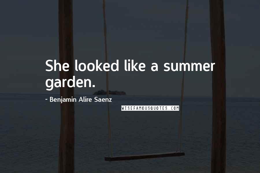 Benjamin Alire Saenz Quotes: She looked like a summer garden.