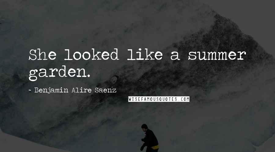 Benjamin Alire Saenz Quotes: She looked like a summer garden.