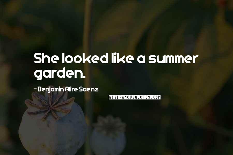 Benjamin Alire Saenz Quotes: She looked like a summer garden.