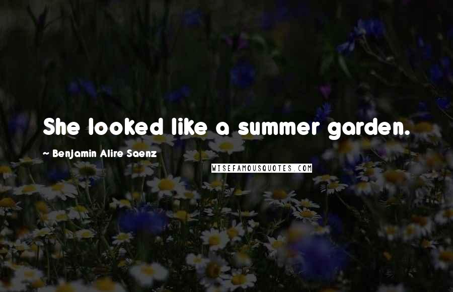 Benjamin Alire Saenz Quotes: She looked like a summer garden.