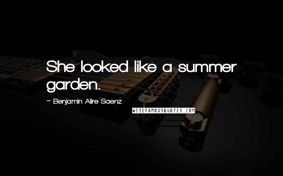 Benjamin Alire Saenz Quotes: She looked like a summer garden.