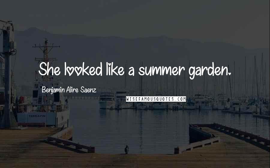 Benjamin Alire Saenz Quotes: She looked like a summer garden.